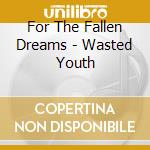 For The Fallen Dreams - Wasted Youth