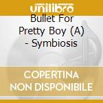 Bullet For Pretty Boy (A) - Symbiosis cd musicale di A Bullet For Pretty Boy