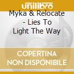 Myka & Relocate - Lies To Light The Way