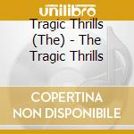 Tragic Thrills (The) - The Tragic Thrills cd