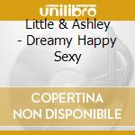 Little & Ashley - Dreamy Happy Sexy cd