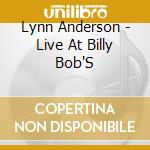Lynn Anderson - Live At Billy Bob'S cd musicale di Lynn Anderson