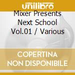 Mixer Presents Next School Vol.01 / Various cd musicale di Various