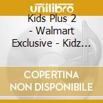 Kids Plus 2 - Walmart Exclusive - Kidz Bop cd