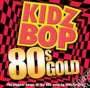 Kidz Bop Kids - Kidz Bop 80'S Gold cd musicale di Kidz Bop Kids