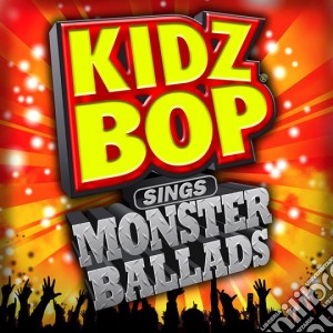 Kidz Bop Kids - Kidz Bop Sings Monster Ballads cd musicale di Kidz Bop Kids