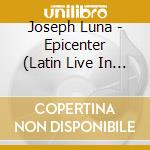 Joseph Luna - Epicenter (Latin Live In Studio) cd musicale di Joseph Luna