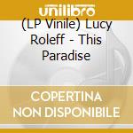 (LP Vinile) Lucy Roleff - This Paradise lp vinile di Lucy Roleff