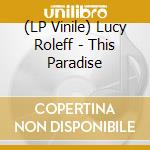 (LP Vinile) Lucy Roleff - This Paradise vinile