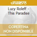 Lucy Roleff - This Paradise cd musicale di Lucy Roleff