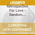 Retrospective For Love - Random Activities Of A Heart cd musicale di Retrospective for lo