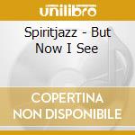 Spiritjazz - But Now I See cd
