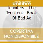 Jennifers - The Jennifers - Book Of Bad Ad cd musicale di Jennifers