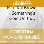 Min. Kai Brown - Something's Goin On In Here cd