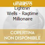 Lightnin' Wells - Ragtime Millionaire cd