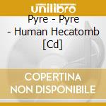 Pyre - Pyre - Human Hecatomb [Cd] cd musicale