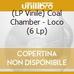(LP Vinile) Coal Chamber - Loco (6 Lp) cd