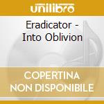 Eradicator - Into Oblivion cd musicale di Eradicator