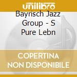 Bayrisch Jazz Group - S Pure Lebn cd musicale di Bayrisch Jazz Group