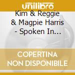 Kim & Reggie & Magpie Harris - Spoken In Love cd musicale di Kim & Reggie & Magpie Harris