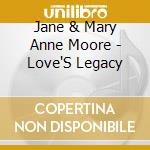 Jane & Mary Anne Moore - Love'S Legacy cd musicale di Jane & Mary Anne Moore