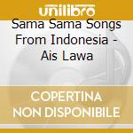 Sama Sama Songs From Indonesia - Ais Lawa cd