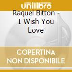 Raquel Bitton - I Wish You Love cd musicale di Raquel Bitton