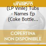 (LP Vinile) Tubs - Names Ep (Coke Bottle Clear) vinile