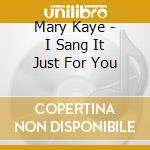 Mary Kaye - I Sang It Just For You cd