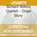 Richard Nelson Quintet - Origin Story cd musicale di Richard Nelson Quintet
