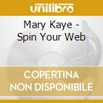 Mary Kaye - Spin Your Web cd musicale di Mary Kaye