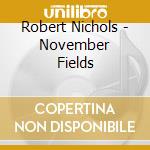 Robert Nichols - November Fields cd