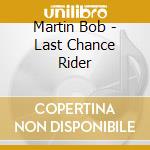 Martin Bob - Last Chance Rider cd musicale di Martin Bob