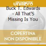 Buck T. Edwards - All That'S Missing Is You cd