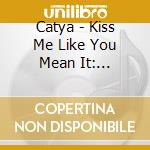Catya - Kiss Me Like You Mean It: Original Blues cd
