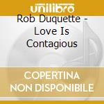 Rob Duquette - Love Is Contagious cd