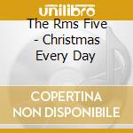 The Rms Five - Christmas Every Day cd