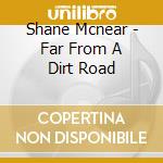 Shane Mcnear - Far From A Dirt Road cd