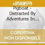 Pigboat - Distracted By Adventures In Healthcare cd musicale di Pigboat