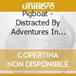 Pigboat - Distracted By Adventures In Healthcare cd