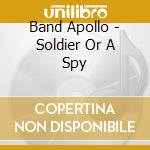 Band Apollo - Soldier Or A Spy cd musicale di Band Apollo