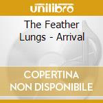 The Feather Lungs - Arrival cd musicale di The Feather Lungs