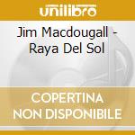 Jim Macdougall - Raya Del Sol cd