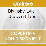 Divinsky Lyle - Uneven Floors cd musicale di Divinsky Lyle