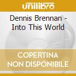 Dennis Brennan - Into This World cd musicale di Dennis Brennan