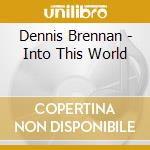 Dennis Brennan - Into This World cd