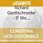 Richard Gsottschneider - If We Were All The Same cd musicale di Richard Gsottschneider