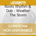Roots Rhythm & Dub - Weather The Storm cd
