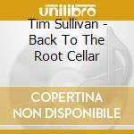 Tim Sullivan - Back To The Root Cellar cd