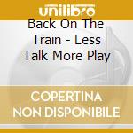 Back On The Train - Less Talk More Play cd